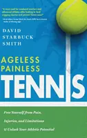 Tenis fără durere fără vârstă: Eliberează-te de durere, leziuni și limitări & Descoperă-ți potențialul atletic - Ageless Painless Tennis: Free Yourself from Pain, Injuries, and Limitations & Unlock Your Athletic Potential