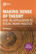 Înțelegerea teoriei și aplicarea acesteia la practica asistenței sociale - Making Sense of Theory and Its Application to Social Work Practice