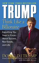 Trump: Gândește ca un miliardar: Tot ce trebuie să știi despre succes, imobiliare și viață - Trump: Think Like a Billionaire: Everything You Need to Know about Success, Real Estate, and Life