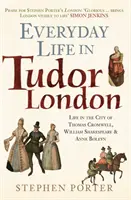 Viața de zi cu zi în Londra lui Tudor: Viața în orașul lui Thomas Cromwell, William Shakespeare și Anne Boleyn - Everyday Life in Tudor London: Life in the City of Thomas Cromwell, William Shakespeare & Anne Boleyn