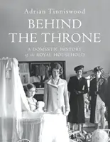 În spatele tronului - O istorie domestică a Casei Regale - Behind the Throne - A Domestic History of the Royal Household