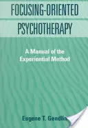 Psihoterapie orientată spre focalizare: Un manual al metodei experiențiale (A Manual of the Experiential Method) - Focusing-Oriented Psychotherapy: A Manual of the Experiential Method