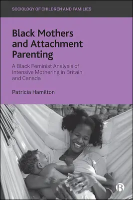 Black Mothers and Attachment Parenting: O analiză feministă de culoare a maternității intensive în Marea Britanie și Canada - Black Mothers and Attachment Parenting: A Black Feminist Analysis of Intensive Mothering in Britain and Canada