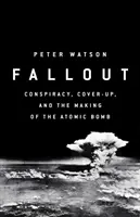 Fallout - Conspirație, mușamalizare și cazul înșelător pentru bomba atomică - Fallout - Conspiracy, Cover-Up and the Deceitful Case for the Atom Bomb
