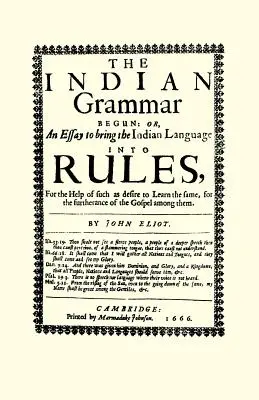 Începutul gramaticii indiene: Or, an Essay to Bring the Indian Language Into Rules, for Help of Such as Desire to Learn the Same, for the Furtheranc - The Indian Grammar Begun: Or, an Essay to Bring the Indian Language Into Rules, for Help of Such as Desire to Learn the Same, for the Furtheranc