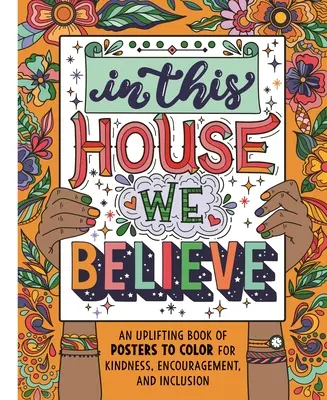 În această casă noi credem: O carte înălțătoare de afișe de colorat pentru bunătate, încurajare și incluziune - In This House We Believe: An Uplifting Book of Posters to Color for Kindness, Encouragement, and Inclusion