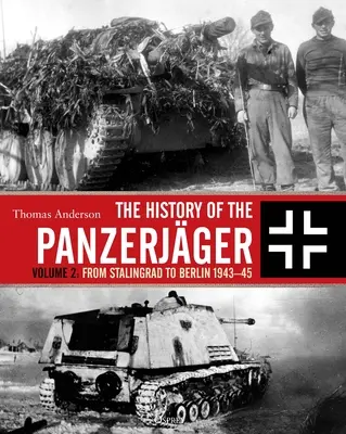 Istoria Panzerjger: Volumul 2: De la Stalingrad la Berlin 1943-45 - The History of the Panzerjger: Volume 2: From Stalingrad to Berlin 1943-45