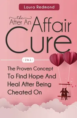 The After An Affair Cure 2 In 1: Conceptul dovedit pentru a găsi speranța și vindecarea după ce ai fost înșelat - The After An Affair Cure 2 In 1: The Proven Concept To Find Hope And Heal After Being Cheated On