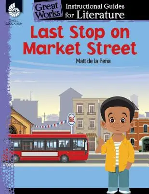 Ultima oprire pe Market Street: Un ghid instructiv pentru literatură: Un ghid de instruire pentru literatură - Last Stop on Market Street: An Instructional Guide for Literature: An Instructional Guide for Literature