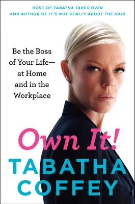 Fii stăpân pe tine! Fii șeful vieții tale - acasă și la locul de muncă - Own It!: Be the Boss of Your Life--At Home and in the Workplace