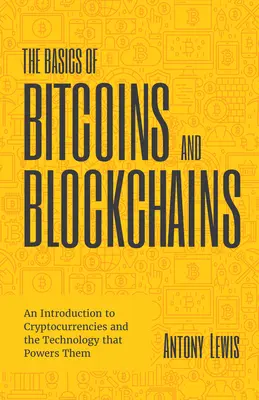 Bazele Bitcoins și Blockchains: An Introduction to Cryptocurrencies and the Technology That Powers Them (Cryptography, Crypto Trading, Digital - The Basics of Bitcoins and Blockchains: An Introduction to Cryptocurrencies and the Technology That Powers Them (Cryptography, Crypto Trading, Digital