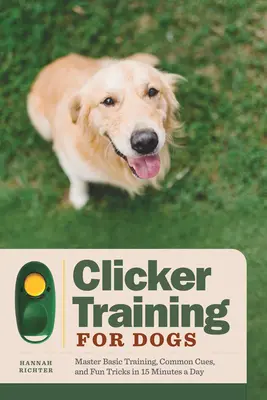 Dresaj cu clicker pentru câini: Stăpânește antrenamentul de bază, indicațiile comune și trucurile amuzante în 15 minute pe zi - Clicker Training for Dogs: Master Basic Training, Common Cues, and Fun Tricks in 15 Minutes a Day