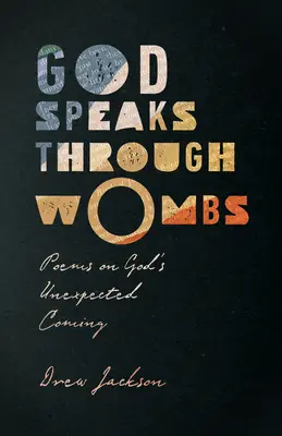 Dumnezeu vorbește prin pântece: Poems on God's Unexpected Coming (Poezii despre venirea neașteptată a lui Dumnezeu) - God Speaks Through Wombs: Poems on God's Unexpected Coming
