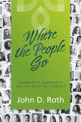 Unde merg oamenii: Comunitatea, generozitatea și povestea lui Everence - Where the People Go: Community, Generosity, and the Story of Everence