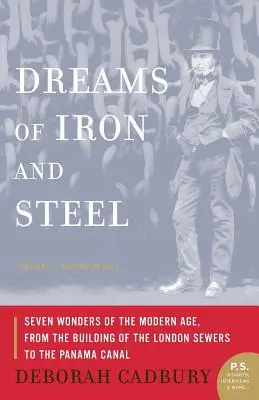 Vise de fier și oțel: Șapte minuni ale epocii moderne, de la construirea canalizării londoneze la canalul Panama - Dreams of Iron and Steel: Seven Wonders of the Modern Age, from the Building of the London Sewers to the Panama Canal