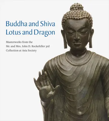 Buddha și Shiva, Lotus și Dragon: Capodopere din cea de-a treia colecție a domnului și doamnei John D. Rockefeller la Asia Society - Buddha and Shiva, Lotus and Dragon: Masterworks from the Mr. and Mrs. John D. Rockefeller 3rd Collection at Asia Society