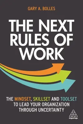 The Next Rules of Work: Mentalitatea, abilitățile și instrumentele necesare pentru a vă conduce organizația prin incertitudine - The Next Rules of Work: The Mindset, Skillset and Toolset to Lead Your Organization Through Uncertainty