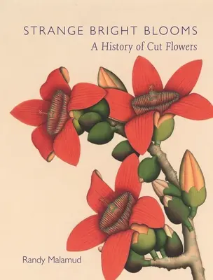 Strange Bright Blooms: O istorie a florilor tăiate - Strange Bright Blooms: A History of Cut Flowers