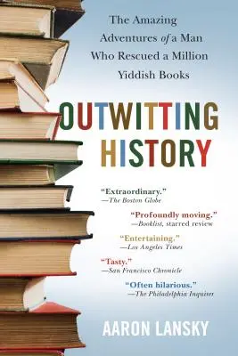 Ocolind istoria: Aventurile uimitoare ale unui om care a salvat un milion de cărți idiș - Outwitting History: The Amazing Adventures of a Man Who Rescued a Million Yiddish Books