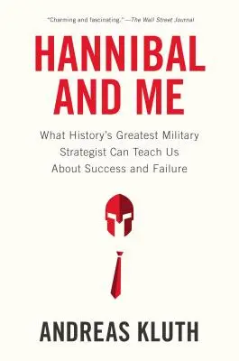 Hannibal și cu mine: What History's Greatest Military Strategist Can Teach Us about Success and Failu Re - Hannibal and Me: What History's Greatest Military Strategist Can Teach Us about Success and Failu Re