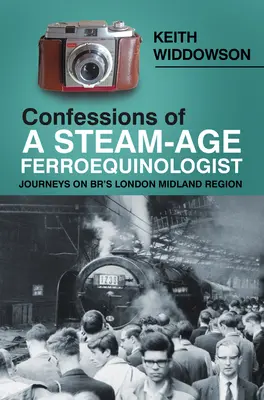 Confesiunile unui feroequinolog din epoca aburului: Călătorii în regiunea London Midland a lui Br - Confessions of a Steam-Age Ferroequinologist: Journeys on Br's London Midland Region