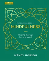 Cartea esențială a mindfulness-ului - Vindecarea prin prezență - Essential Book of Mindfulness - Healing Through Being Present