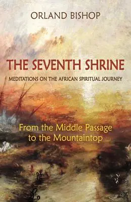 Al șaptelea altar: Meditații asupra călătoriei spirituale africane: De la pasajul de mijloc la vârful muntelui - The Seventh Shrine: Meditations on the African Spiritual Journey: From the Middle Passage to the Mountaintop
