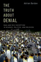 Adevărul despre negare: Bias și autoamăgire în știință, politică și religie - The Truth about Denial: Bias and Self-Deception in Science, Politics, and Religion