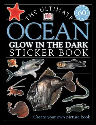 Cea mai bună carte de autocolante care strălucesc în întuneric [Cu autocolante] - The Ultimate Ocean Glow in the Dark Sticker Book [With Stickers]