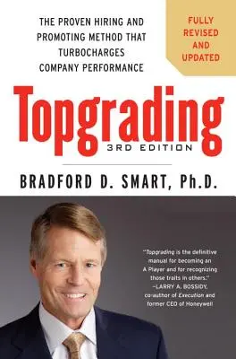 Topgrading: Metoda dovedită de angajare și promovare care turboalimentează performanța companiei - Topgrading: The Proven Hiring and Promoting Method That Turbocharges Company Performance