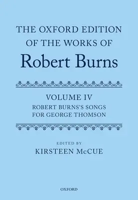 The Oxford Edition of the Works of Robert Burns: Volumul IV: Cântecele lui Robert Burns pentru George Thomson - The Oxford Edition of the Works of Robert Burns: Volume IV: Robert Burns's Songs for George Thomson