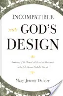 Incompatibil cu designul lui Dumnezeu: A History of the Women's Ordination Movement in the U.S. Roman Catholic Church - Incompatible with God's Design: A History of the Women's Ordination Movement in the U.S. Roman Catholic Church