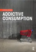 Consumul adictiv: Capitalism, modernitate și exces - Addictive Consumption: Capitalism, Modernity and Excess