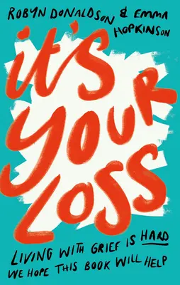 Este pierderea ta: Să trăiești cu durerea este greu. Sperăm că această carte vă va ajuta. - It's Your Loss: Living with Grief Is Hard. We Hope This Book Will Help.