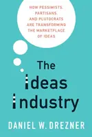 Industria ideilor: Cum pesimiștii, partizanii și plutocrații transformă piața ideilor - The Ideas Industry: How Pessimists, Partisans, and Plutocrats Are Transforming the Marketplace of Ideas