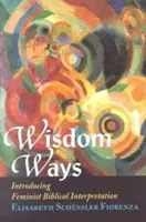 Căile înțelepciunii: Introducere în interpretarea biblică feministă - Wisdom Ways: Introducing Feminist Biblical Interpretation
