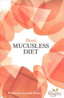 Dieta fără mucus a lui Ehret - Ehret's Mucusless Diet
