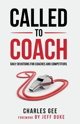 Called to Coach: Daily Devotions for Coaches and Competitors (Devoțiuni zilnice pentru antrenori și concurenți) - Called to Coach: Daily Devotions for Coaches and Competitors