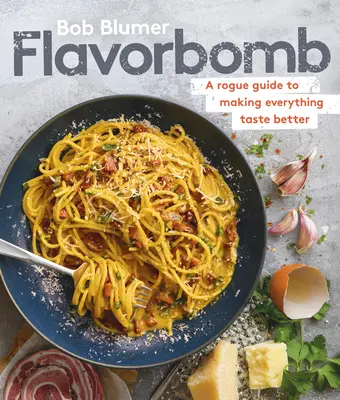 Flavorbomb: Un ghid Rogue pentru a face totul să aibă un gust mai bun - Flavorbomb: A Rogue Guide to Making Everything Taste Better