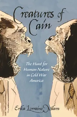 Creaturile lui Cain: Vânătoarea pentru natura umană în America Războiului Rece - Creatures of Cain: The Hunt for Human Nature in Cold War America