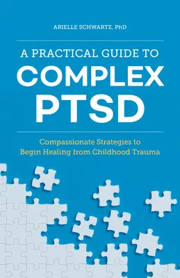 Un ghid practic pentru Ptsd complex: Strategii pline de compasiune pentru a începe vindecarea de trauma din copilărie - A Practical Guide to Complex Ptsd: Compassionate Strategies to Begin Healing from Childhood Trauma