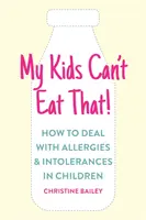 Copiii mei nu pot mânca asta: Reguli și rețete simple pentru a face față alergiilor, intoleranțelor și sensibilităților alimentare ale copiilor - My Kids Can't Eat That: Easy Rules and Recipes to Cope with Children's Food Allergies, Intolerances and Sensitivities