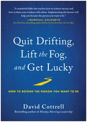 Renunță la derivă, ridică ceața și ai noroc: Cum să devii persoana care vrei să fii - Quit Drifting, Lift the Fog, and Get Lucky: How to Become the Person You Want to Be