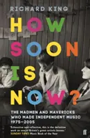 How Soon is Now? - Nebunii și Mavericks care au făcut muzica independentă 1975-2005 - How Soon is Now? - The Madmen and Mavericks who made Independent Music 1975-2005