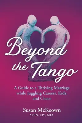 Beyond the Tango: Un ghid pentru o căsnicie prosperă în timp ce jonglezi cu cariera, copiii și haosul - Beyond the Tango: A Guide to a Thriving Marriage While Juggling Careers, Kids, and Chaos
