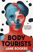 Body Tourists - Noul roman captivant și provocator al autoarei The Testament of Jessie Lamb, inclusă pe lista Booker - Body Tourists - The gripping, thought-provoking new novel from the Booker-longlisted author of The Testament of Jessie Lamb
