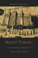 Dincolo de Timbuktu: O istorie intelectuală a Africii de Vest musulmane - Beyond Timbuktu: An Intellectual History of Muslim West Africa
