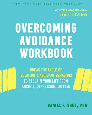 Cartea de lucru pentru depășirea evitării: Break the Cycle of Isolation and Avoidant Behaviors to Reclaim Your Life from Anxiety, Depression, or Ptsd - Overcoming Avoidance Workbook: Break the Cycle of Isolation and Avoidant Behaviors to Reclaim Your Life from Anxiety, Depression, or Ptsd