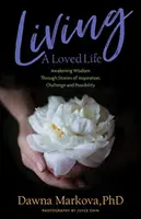 Trăind o viață iubită: Trezirea înțelepciunii prin povești de inspirație, provocare și posibilitate (Thinking Positive Book, Motiivational & Sp - Living a Loved Life: Awakening Wisdom Through Stories of Inspiration, Challenge and Possibility (Thinking Positive Book, Motiivational & Sp