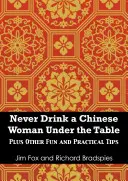 Nu încerca niciodată să bei o chinezoaică sub masă: Plus alte sfaturi amuzante și practice pentru a face afaceri în China și acasă - Never Try to Drink a Chinese Woman Under the Table: Plus Other Fun and Practical Tips for Doing Business in China and at Home